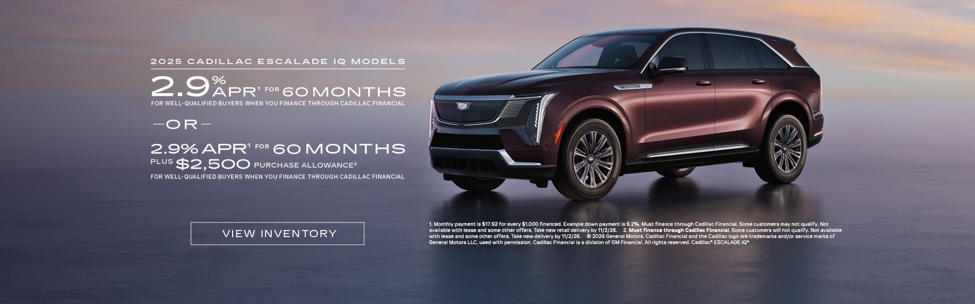 2025 ESCALADE IQ. 2.9% APR for 60 months. OR 2.9% APR for 60 months plus $2,500 when you finance ...